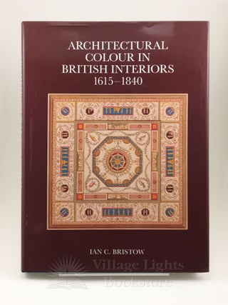 Item #0000063 Architectural Colour in British Interiors, 1615-1840. Ian C. Bristow
