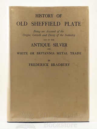 Item #0000124 History of Old Sheffield Plate. Frederick Bradbury